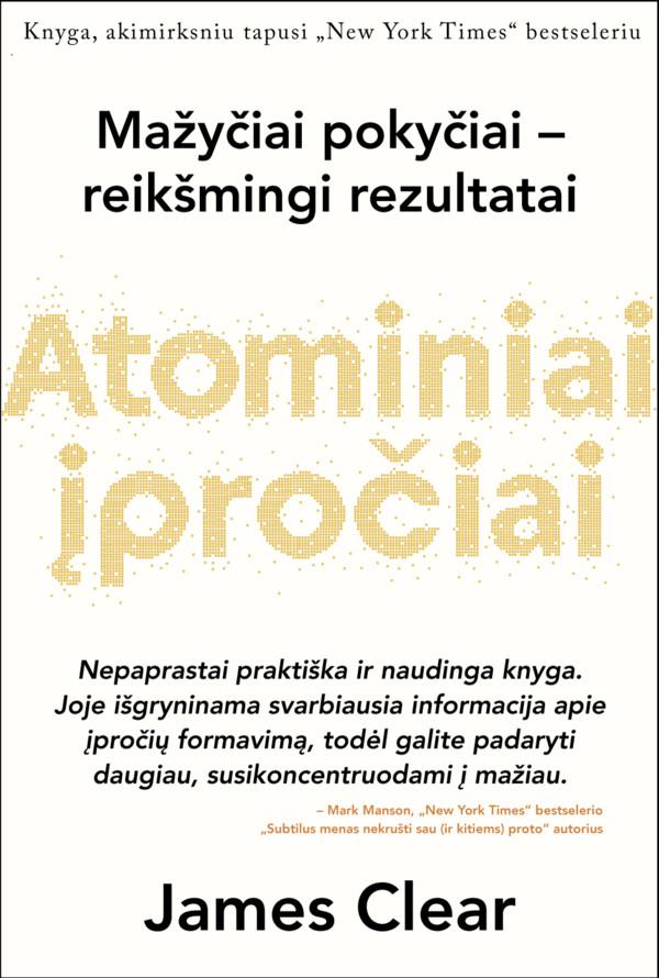 ATOMINIAI ĮPROČIAI: lengvas ir patikrintas būdas išsiugdyti gerus įpročius ir nugalėti blogus