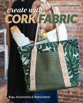 Create with Cork Fabric. Sew 17 Upscale Projects. Bags, Accessories & Home Decor