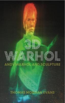 3-D Warhol. Andy Warhol and Sculpture