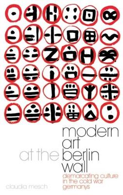 Modern Art at the Berlin Wall. Demarcating Culture in the Cold War Germanys