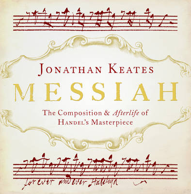 Messiah. The Composition & Aftherlife of Handel's Masterpiece