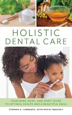 Holistic Dental Care. Your Mind, Body, and Spirit Guide to Optimal Health and a Beautiful Smile