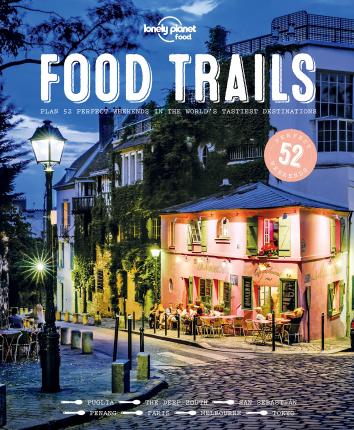 Food Trails: 52 perfect Weeken ds in the World's Tastiest Des
