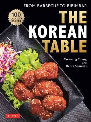 The Korean Table : From Barbec ue to Bibimbap 110 Recipes