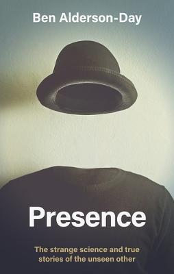 Presence: The Strange Science and True Stories of the Unseen