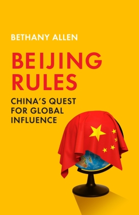 Beijing Rules : China's Quest for Global Influence