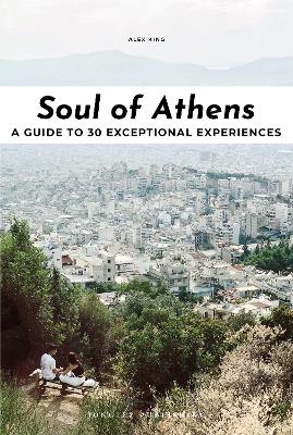 Soul of Athens : A guide to 30 exceptional experiences