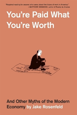 You’re Paid What You’re Worth: And Other Myths of the Modern