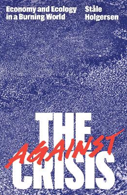 Against the Crisis : Economy a nd Ecology in a Burning World