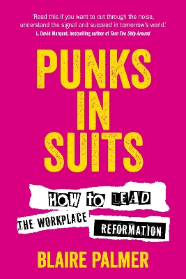 Punks in Suits : How to lead t he  workplace reformation
