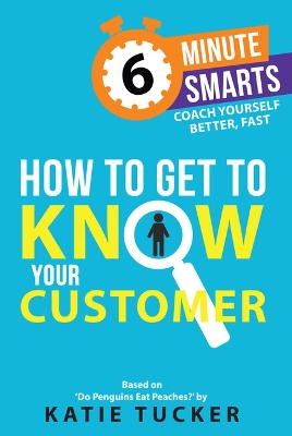 How to Get to Know Your Custom er (6 Minute Smarts)