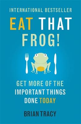 Eat That Frog!: Get More of Th e Important Things Done