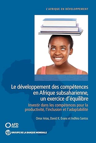Le Développement Des Compétences En Afrique Subsaharienne, Un Exercice D’équilibre: Investir Dans Les Compétences Pour La Productivité, L’inclusion Et L’adaptabilité