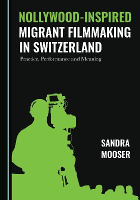 Nollywood-Inspired Migrant Filmmaking in Switzerland: Practice, Performance and Meaning