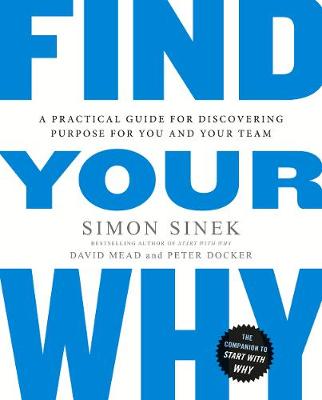 Find Your Why: A Practical Guide for Discovering Purpose for