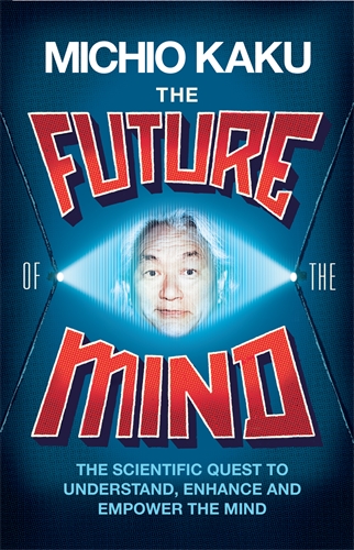 The Future of the Mind: The Scientific Quest to Understand,