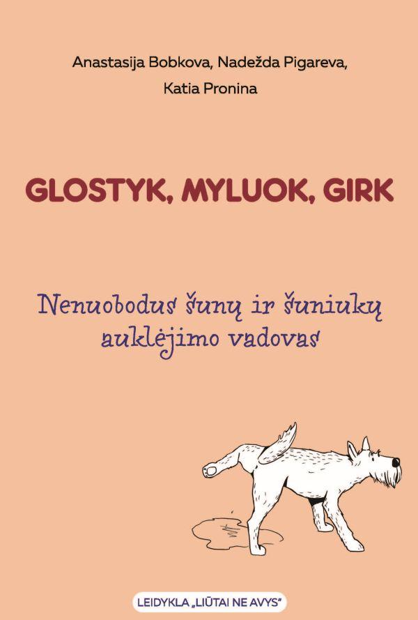 Glostyk, myluok, girk. Nenuobodus šunų ir šuniukų auklėjimo vadovas