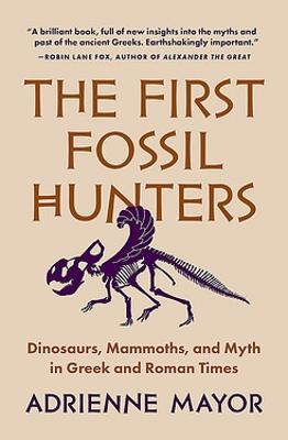 The First Fossil Hunters: Dino saurs, Mammoths, and Myth