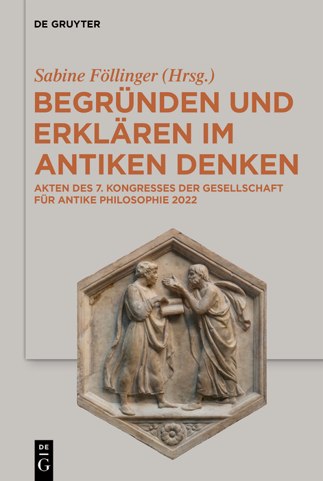 Begründen und Erklären im antiken Denken: Akten des 7. Kongresses der Gesellschaft für antike Philosophie 2022