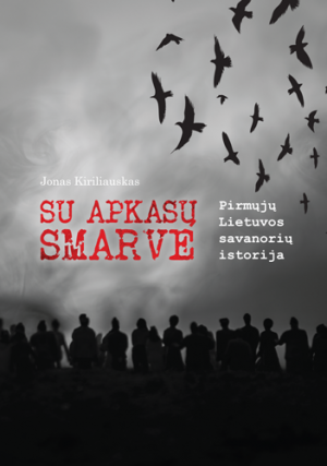Su apkasų smarve. Pirmųjų Lietuvos savanorių istorija