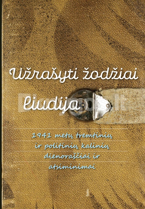 Užrašyti žodžiai liudija. 1941m. tremtinių ir politinių kali
