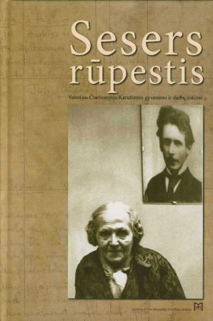 Sesers rūpestis. Valerijos Čiurlionytės-Karužienės gyvenimo