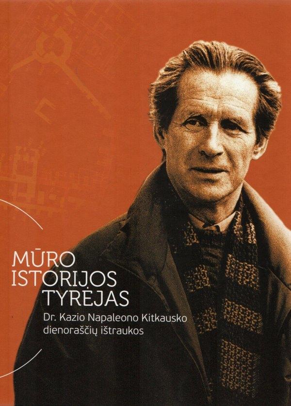 Mūro istorijos tyrėjas. Dr. Kazio Napaleono Kitkausko dienoraščių ištraukos