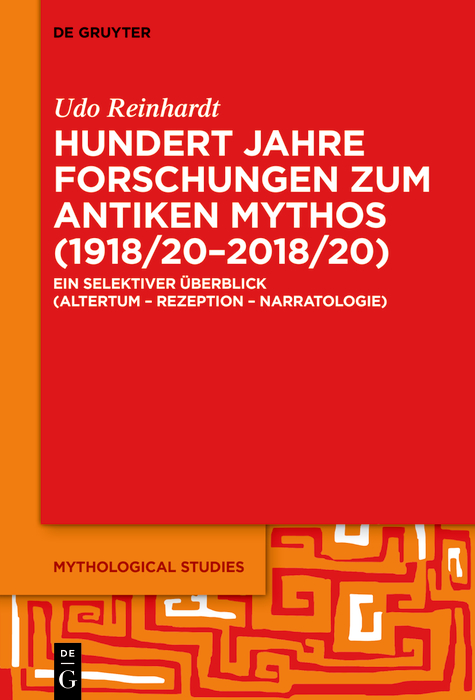Hundert Jahre Forschungen zum antiken Mythos (1918/20–2018/20): Ein selektiver Überblick (Altertum – Rezeption – Narratologie)