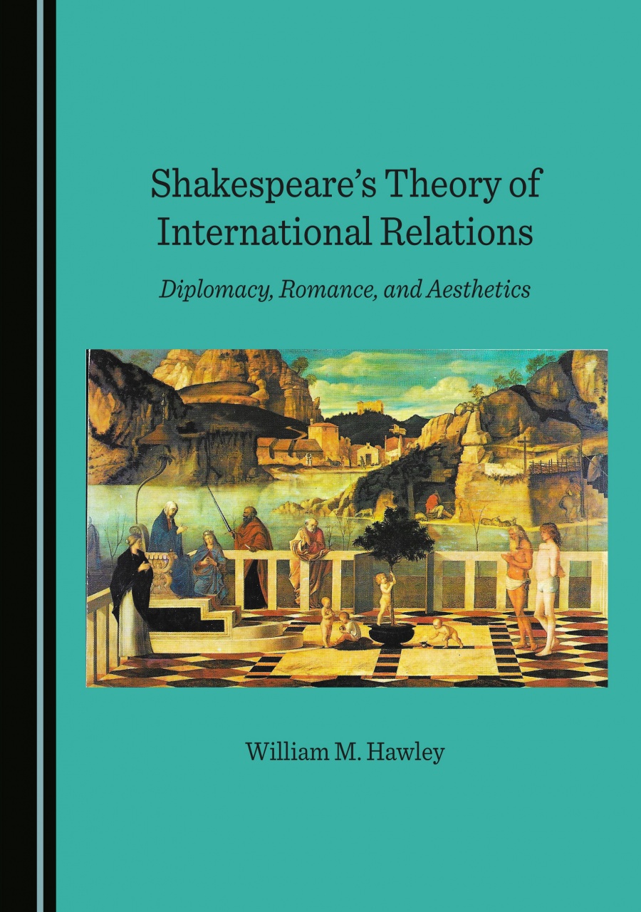 Shakespeare's Theory of International Relations: Diplomacy, Romance, and Aesthetics