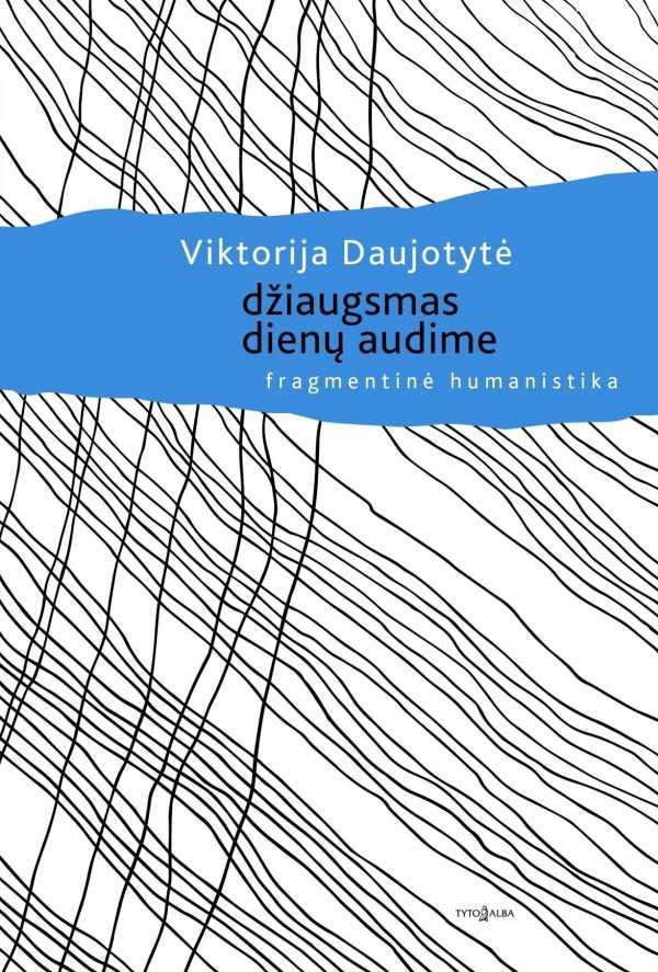 Džiaugsmas dienų audime. Fragmentinė humanistika