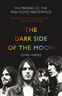 The Dark Side of the Moon : Th e Making of the Pink Floyd Mas