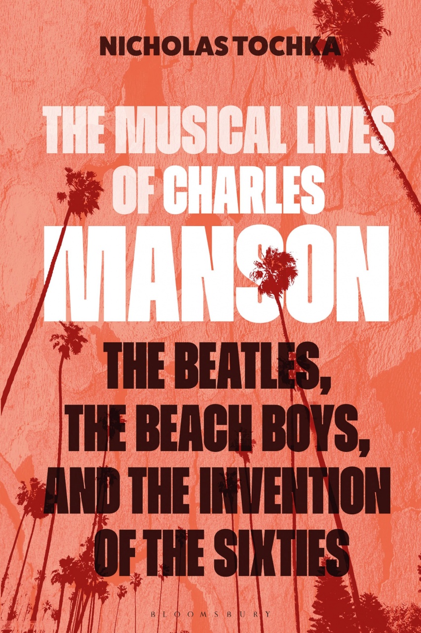 Musical Lives of Charles Manson: The Beatles, the Beach Boys, and the Invention of the Sixties —or, No Sense Makes Sense