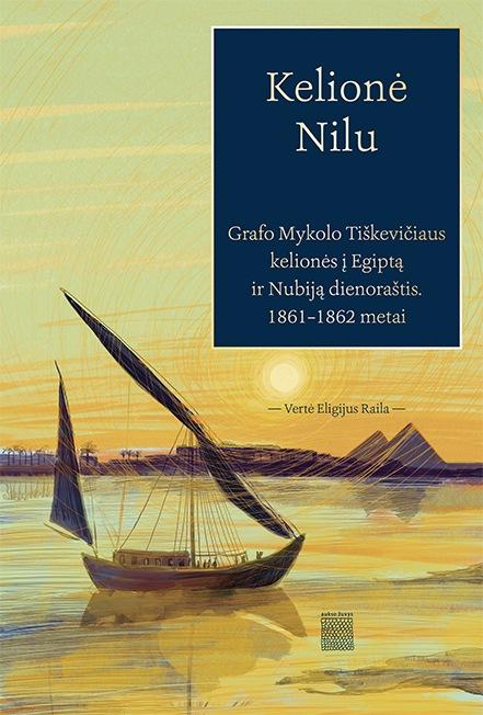 Kelionė Nilu. Grafo Mykolo Tiškevičiaus kelionės į Egiptą ir Nubiją: dienoraštis, 1861–1862 m.