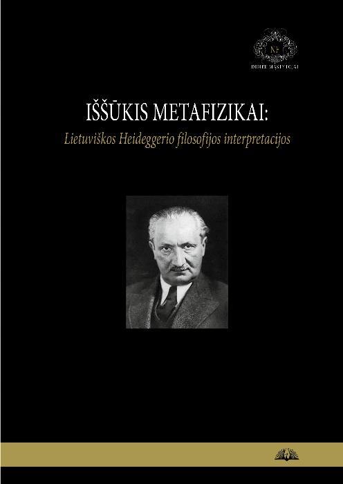 Iššūkis metafizikai: Lietuviškos Heideggerio filosofijos int
