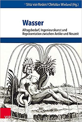 Wasser: Alltagsbedarf, Ingenieurskunst und Repräsentation zwischen Antike und Neuzeit (Umwelt Und Gesellschaft) (German Edition)