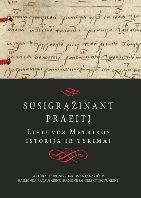 Susigrąžinant praeitį. Lietuvos metrikos istorija ir tyrimai