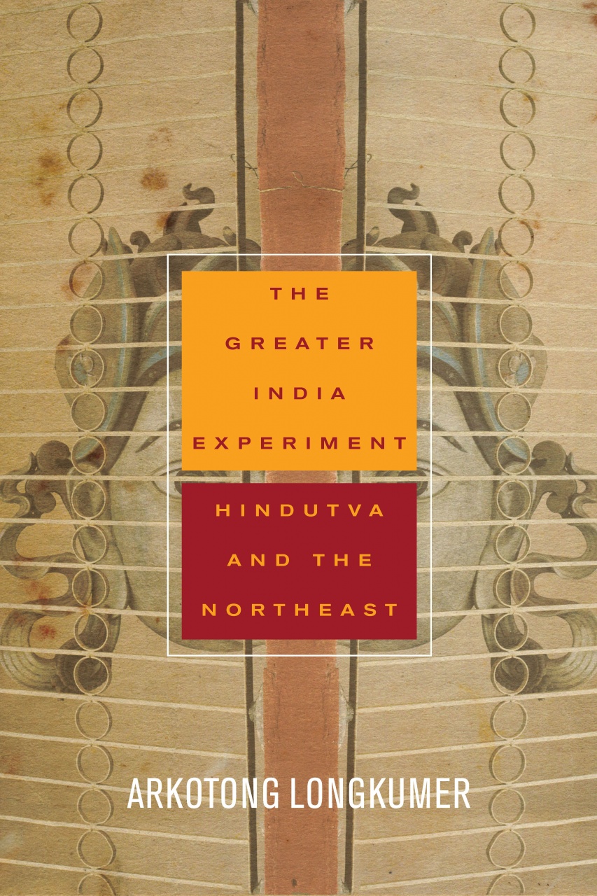 The Greater India Experiment: Hindutva and the Northeast