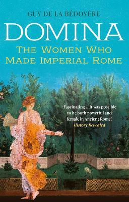 Domina. The Women Who Made Imperial Rome