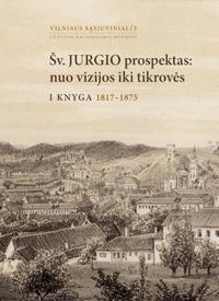Šv. Jurgio prospektas: nuo vizijos iki tikrovės, I knyga (1817-1875)