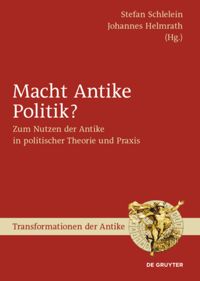 Macht Antike Politik?: Zum Nutzen der Antike in politischer Theorie und Praxis