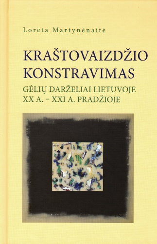 Kraštovaizdžio konstravimas. Gėlių darželiai Lietuvoje XX a.-XXI a. pradžioje