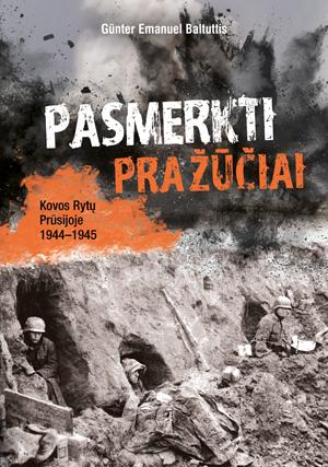 Pasmerkti pražūčiai. Kovos Rytų Prūsijoje 1944–1945