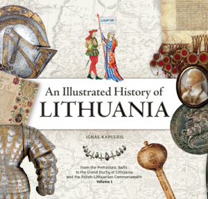 An Illustrated History of Lithuania. From the Prehistoric Balts to the Grand Duchy of Lithuania and the Polish-Lithuanian Commonwealth. Volume I