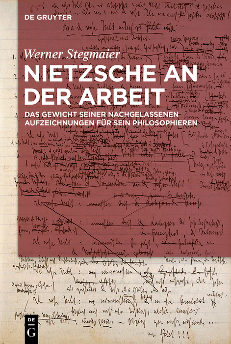 Nietzsche an der Arbeit: Das Gewicht seiner nachgelassenen Aufzeichnungen für sein Philosophieren