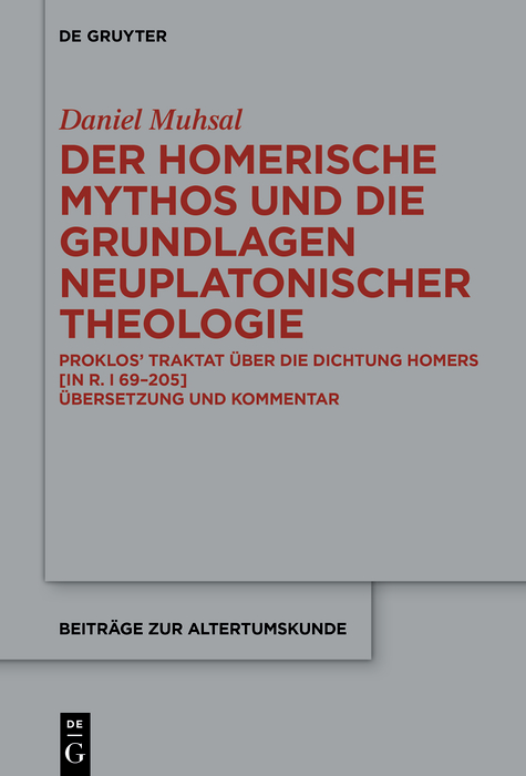 Homerische Mythos und die Grundlagen neuplatonischer Theologie: Proklos’ Traktat über die Dichtung Homers [in R. I 69-205]. Übersetzung und Kommentar