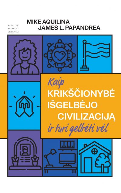 Kaip krikščionybė išgelbėjo civilizaciją ir turi gelbėti vėl