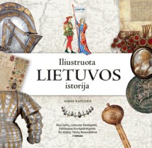 Iliustruota Lietuvos istorija. Nuo baltų, Lietuvos Karalystės, Didžiosios Kunigaikštystės iki Abiejų Tautų Respublikos. I tomas