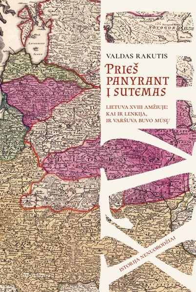Prieš panyrant į sutemas. Lietuva XVIII amžiuje: kai ir Lenkija, ir Varšuva buvo mūsų