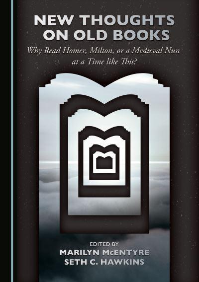 New Thoughts on Old Books: Why Read Homer, Milton, or a Medieval Nun at a Time like This?