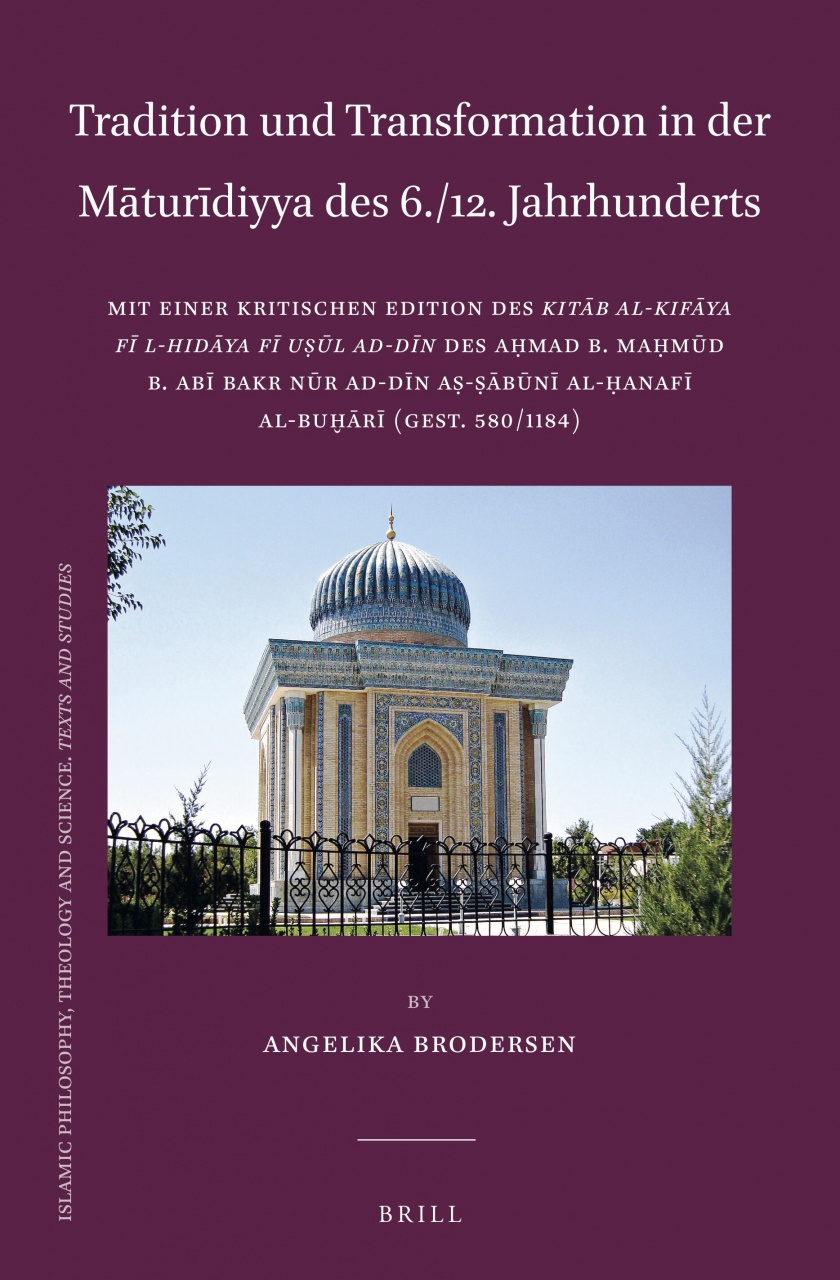 Tradition und Transformation in der Māturīdiyya des 6./12. Jahrhunderts: Mit einer kritischen Edition des <i>Kitāb al-Kifāya fī l-hidāya fī uṣūl ad-dīn</i> des Aḥmad b. Maḥmūd b. Abī Bakr Nūr ad-Dīn aṣ-Ṣābūnī al-Ḥanafī al-Buḫārī (gest. 580/1184)